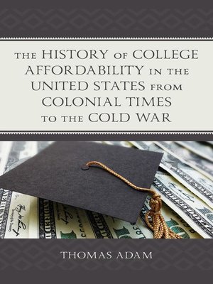 cover image of The History of College Affordability in the United States from Colonial Times to the Cold War